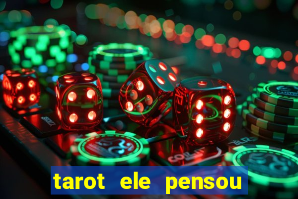 tarot ele pensou em mim hoje